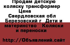 Продам детскую коляску-трансформер › Цена ­ 5 000 - Свердловская обл., Березовский г. Дети и материнство » Коляски и переноски   